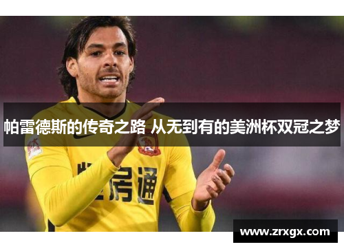 帕雷德斯的传奇之路 从无到有的美洲杯双冠之梦