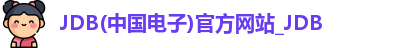 JDB(中国电子)官方网站_JDB